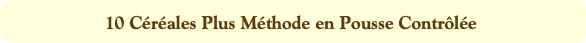 10 Céréales Plus Méthode en Pousse Contrôlée
