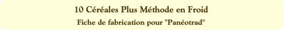 10 Céréales Plus Méthode en Froid
Fiche de fabrica