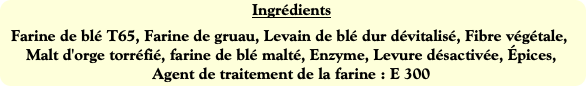 Ingrédients
Farine de blé T65, Farine de gruau, Le