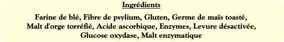 Ingrédients
Farine de blé, Fibre de psylium, Glute