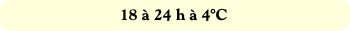 18 à 24 h à 4°C