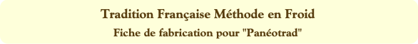 Tradition Française Méthode en Froid
Fiche de fabr