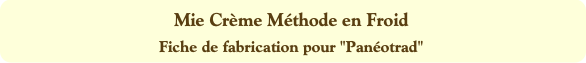 Mie Crème Méthode en Froid
Fiche de fabrication po