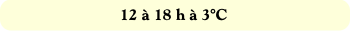12 à 18 h à 3°C