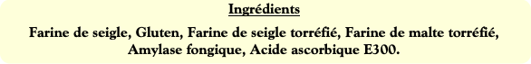 Ingrédients
Farine de seigle, Gluten, Farine de se