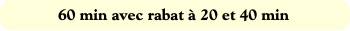 60 min avec rabat à 20 et 40 min