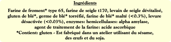 Ingrédients
Farine de froment* type 65, farine de