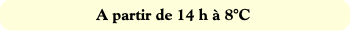 A partir de 14 h à 8°C