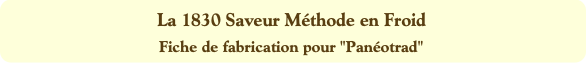 La 1830 Saveur Méthode en Froid
Fiche de fabricati