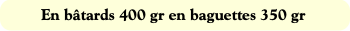 En bâtards 400 gr en baguettes 350 gr