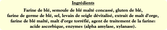 Ingrédients
Farine de blé, semoule de blé malté co