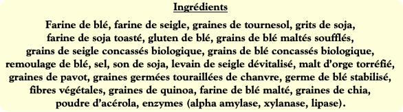 Ingrédients
Farine de blé, farine de seigle, grain