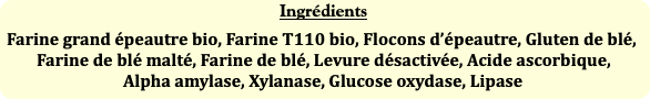 Ingrédients
Farine grand épeautre bio, Farine T110