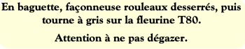 En baguette, façonneuse rouleaux desserrés, puis t