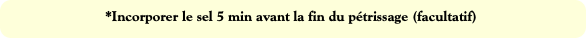 *Incorporer le sel 5 min avant la fin du pétrissag