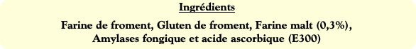 Ingrédients
Farine de froment, Gluten de froment,