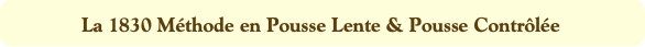 La 1830 Méthode en Pousse Lente & Pousse Contrôlée