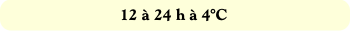 12 à 24 h à 4°C