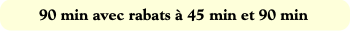 90 min avec rabats à 45 min et 90 min