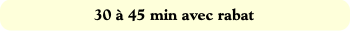 30 à 45 min avec rabat