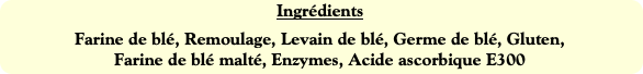 Ingrédients
Farine de blé, Remoulage, Levain de bl