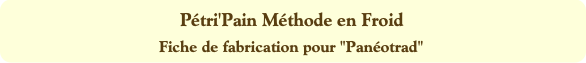 Pétri'Pain Méthode en Froid
Fiche de fabrication p