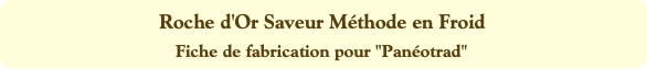 Roche d'Or Saveur Méthode en Froid
Fiche de fabric