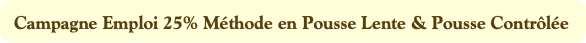 Campagne Emploi 25% Méthode en Pousse Lente & Pous