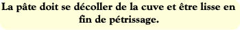 La pâte doit se décoller de la cuve et être lisse