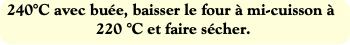 240°C avec buée, baisser le four à mi-cuisson à 22