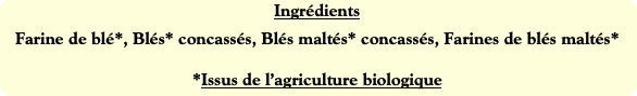 Ingrédients
Farine de blé*, Blés* concassés, Blés