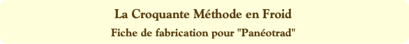 La Croquante Méthode en Froid
Fiche de fabrication