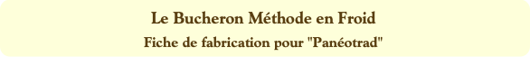 Le Bucheron Méthode en Froid
Fiche de fabrication