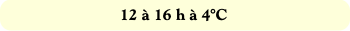 12 à 16 h à 4°C