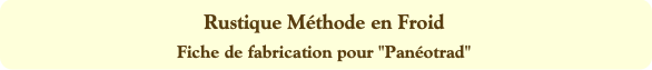 Rustique Méthode en Froid
Fiche de fabrication pou