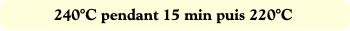 240°C pendant 15 min puis 220°C