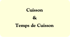 Cuisson
&
Temps de Cuisson