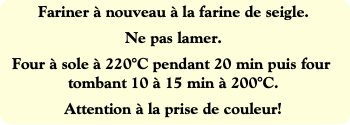 Fariner à nouveau à la farine de seigle.
Ne pas la